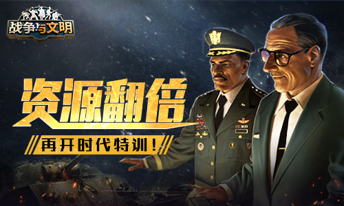 资源翻倍《战争与文明》再开时代特训! 资源翻倍《战争与文明》再开时代特训!