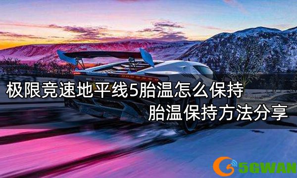 极限竞速地平线5胎温怎么保持 胎温保持方法分享