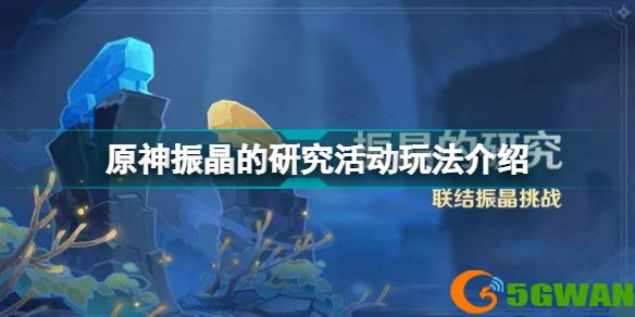 原神振晶的研究怎么玩 原神振晶的研究活动玩法介绍