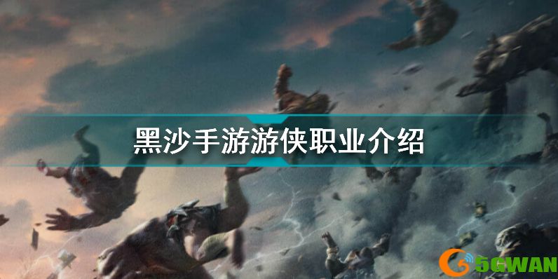 黑色沙漠手游游侠怎么样 黑沙手游游侠职业介绍​
