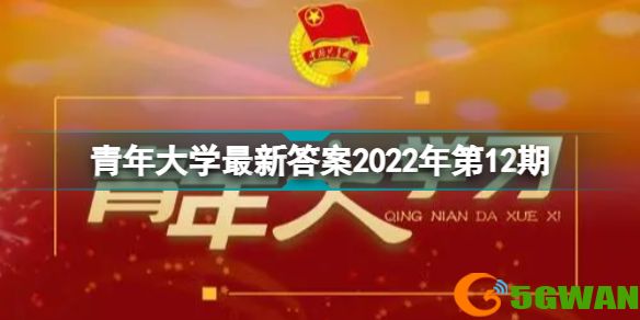 青年大学最新答案2022年第12期 青年大学习最新一期的题目和答案