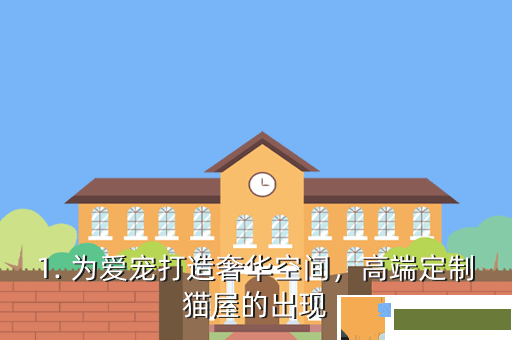 1. 为爱宠打造奢华空间，高端定制猫屋的出现