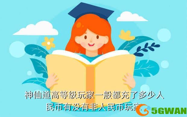  神仙道高等级玩家一般都充了多少人民币有没有非人民币玩家