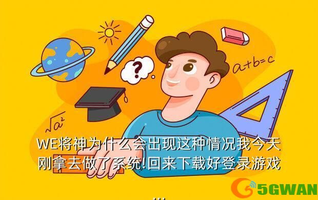 WE将神为什么会出现这种情况我今天刚拿去做了系统!回来下载好登录游戏...