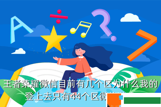 王者荣耀微信目前有几个区为什么我的登上去只有44个区微信游戏