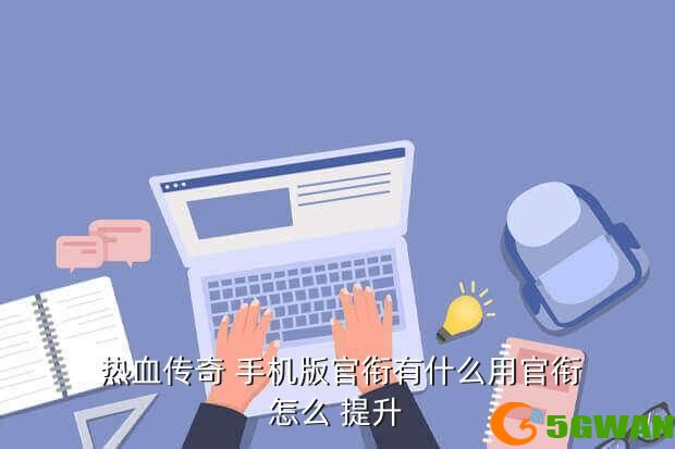  热血传奇 手机版官衔有什么用官衔怎么 提升