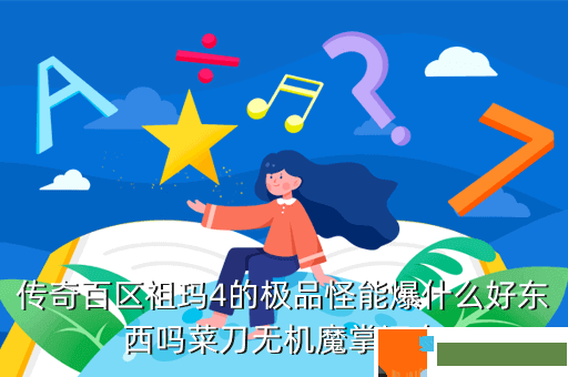 传奇百区祖玛4的极品怪能爆什么好东西吗菜刀无机魔掌还有