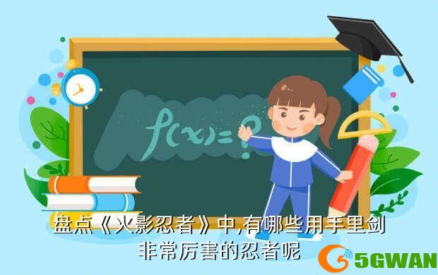 盘点《火影忍者》中,有哪些用手里剑非常厉害的忍者呢