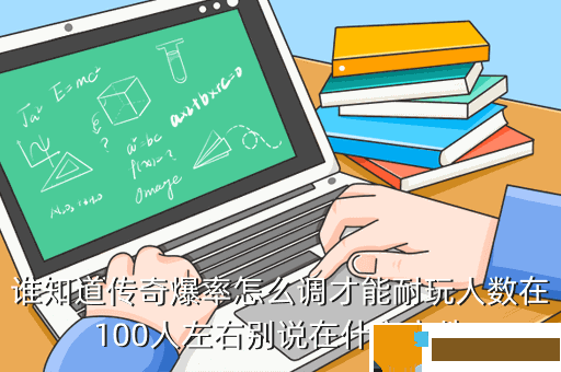 谁知道传奇爆率怎么调才能耐玩人数在100人左右别说在什么文件