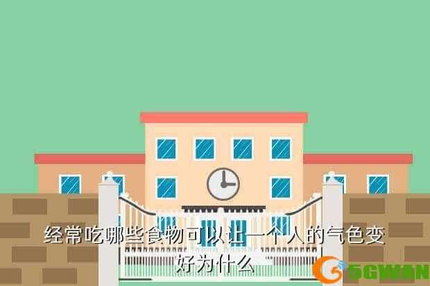 经常吃哪些食物可以让一个人的气色变好为什么