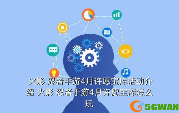 火影 忍者手游4月许愿宝库活动介绍 火影 忍者手游4月许愿宝库怎么玩
