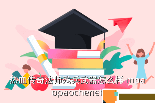 热血传奇法师残兵武器怎么样 mpaopaochenet