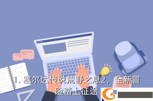 1. 塞尔达传说荒野之息2，全新冒险踏上征途