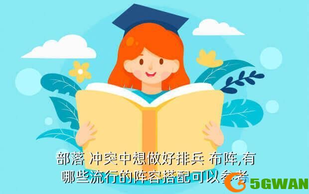  部落 冲突中想做好排兵 布阵,有哪些流行的阵容搭配可以参考