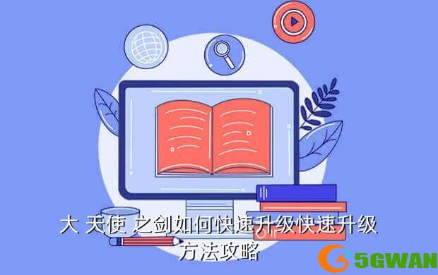 大 天使 之剑如何快速升级快速升级方法<a href=http://www.5gwan.net/gonglue/ target=_blank class=infotextkey>攻略</a>