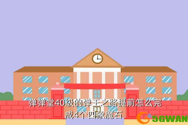  弹弹堂40级的弹王之路提前怎么完成4个四象魔石