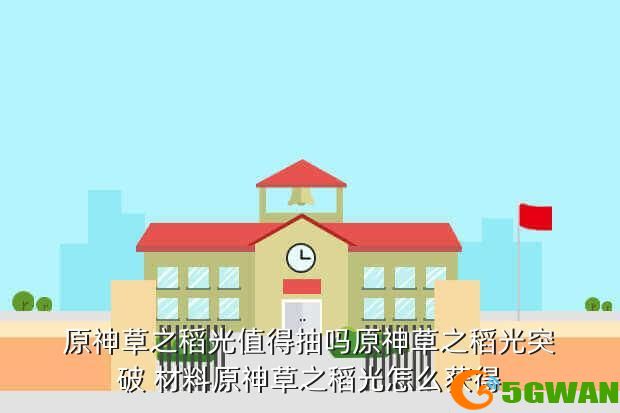 原神草之稻光值得抽吗原神草之稻光突破 材料原神草之稻光怎么获得