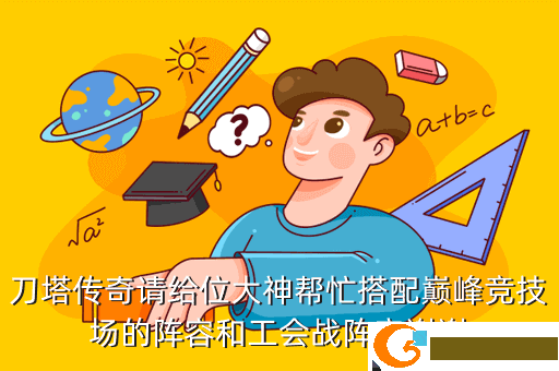 刀塔传奇请给位大神帮忙搭配巅峰竞技场的阵容和工会战阵容谢谢