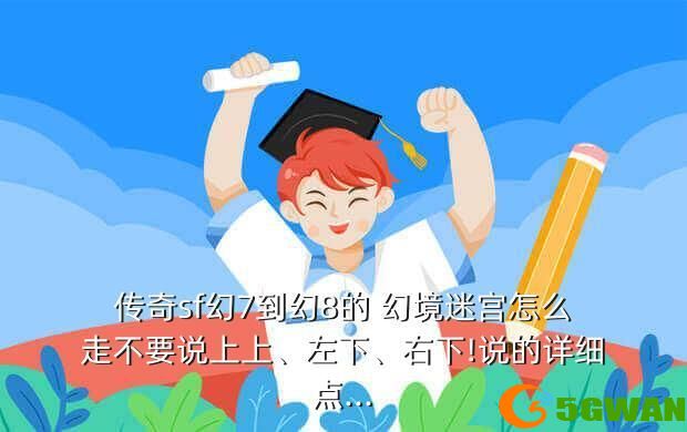 传奇sf幻7到幻8的 幻境迷宫怎么走不要说上上、左下、右下!说的详细点...