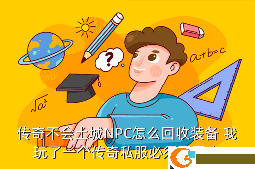 传奇不会土城NPC怎么回收装备 我玩了一个传奇私服必须要回土