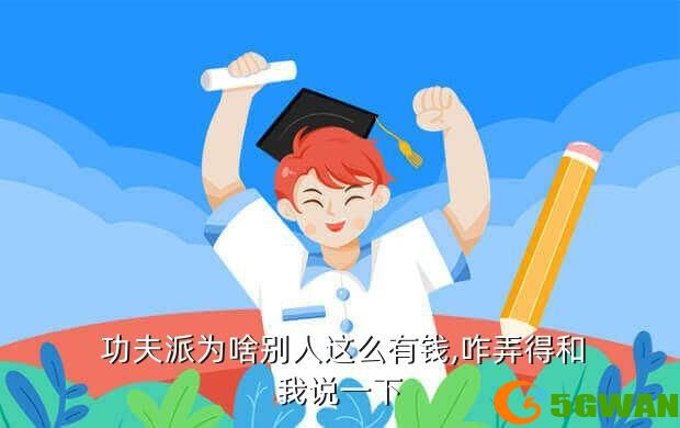  功夫派为啥别人这么有钱,咋弄得和我说一下
