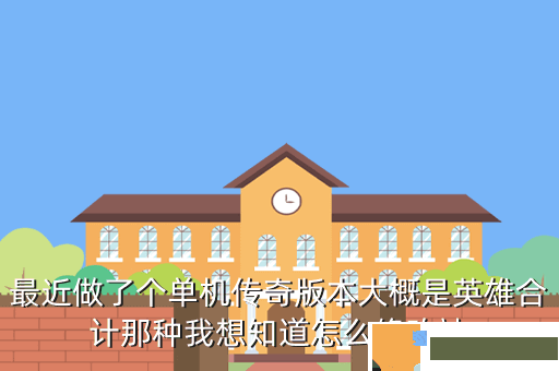 最近做了个单机传奇版本大概是英雄合计那种我想知道怎么修改被