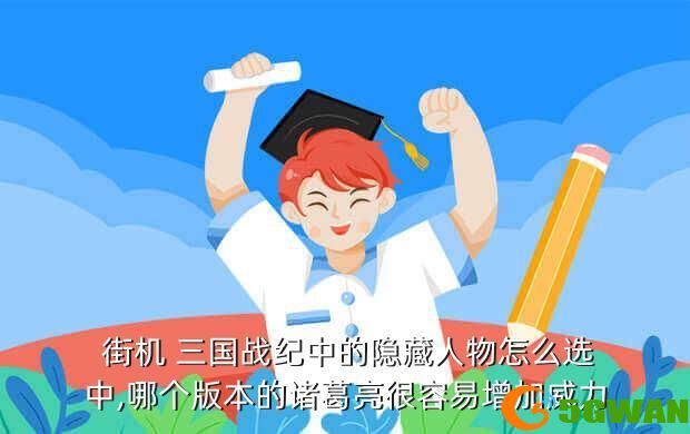  街机 三国战纪中的隐藏人物怎么选中,哪个版本的诸葛亮很容易增加威力