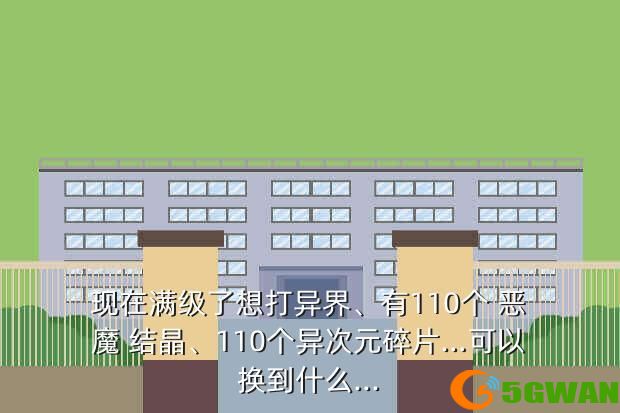 现在满级了想打异界、有110个 恶魔 结晶、110个异次元碎片…可以换到什么...