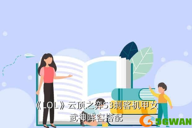 《LOL》云顶之弈S3刺客机甲女 武神阵容搭配