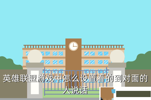 英雄联盟游戏中怎么设置看的到对面的人说话
