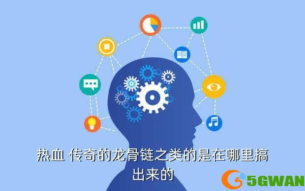 热血 传奇的龙骨链之类的是在哪里搞出来的