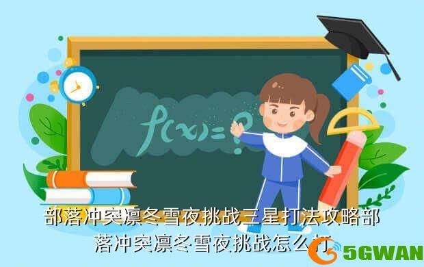 部落冲突凛冬雪夜挑战三星打法攻略部落冲突凛冬雪夜挑战怎么打