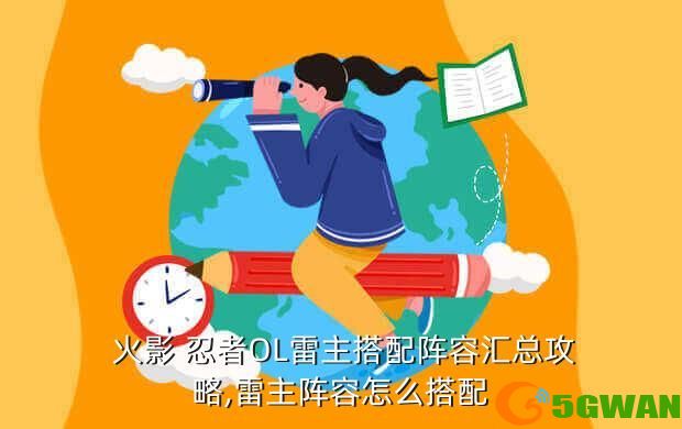  火影 忍者OL雷主搭配阵容汇总<a href=http://www.5gwan.net/gonglue/ target=_blank class=infotextkey>攻略</a>,雷主阵容怎么搭配