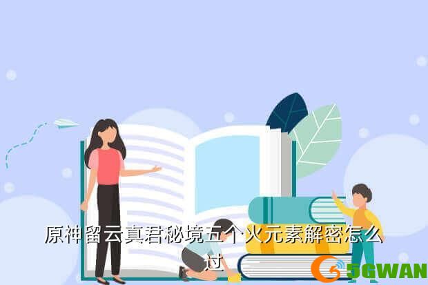 原神留云真君秘境五个火元素解密怎么过