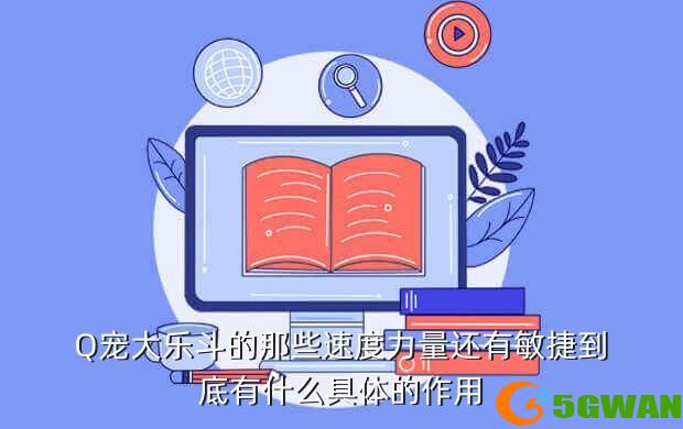 Q宠大乐斗的那些速度力量还有敏捷到底有什么具体的作用