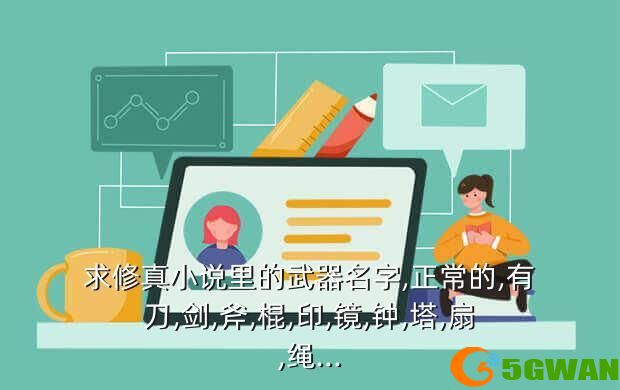 求修真小说里的武器名字,正常的,有刀,剑,斧,棍,印,镜,钟,塔,扇,绳...