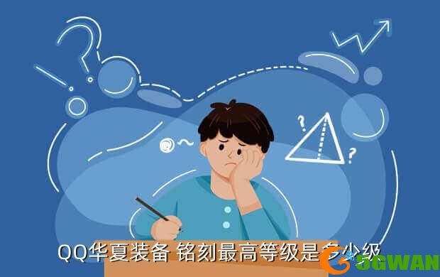 QQ华夏装备 铭刻最高等级是多少级