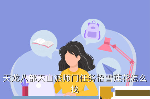 天龙八部天山派师门任务招雪莲花怎么找