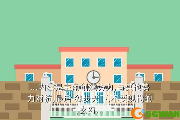...内容是主角创建势力,与其他势力对抗,最后 独步天下,不要现代的,玄幻...