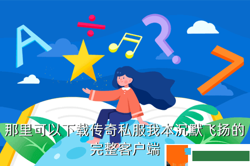 那里可以下载传奇私服我本沉默飞扬的完整客户端