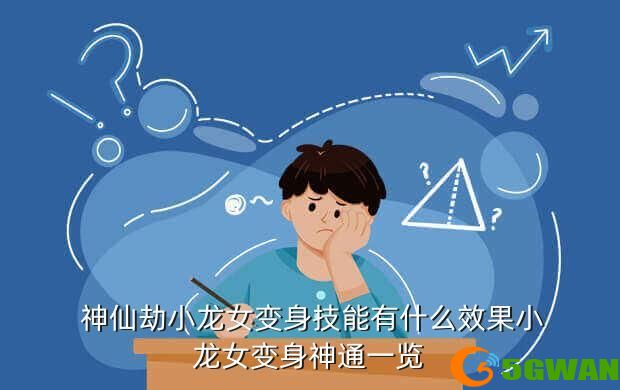  神仙劫小龙女变身技能有什么效果小龙女变身神通一览