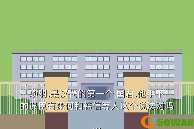 项羽,是汉代的第一个 国君,他手下的谋臣有萧何和韩信等人这个说法对吗...