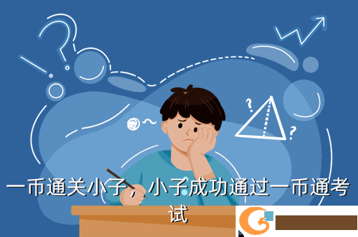 一币通关小子，小子成功通过一币通考试