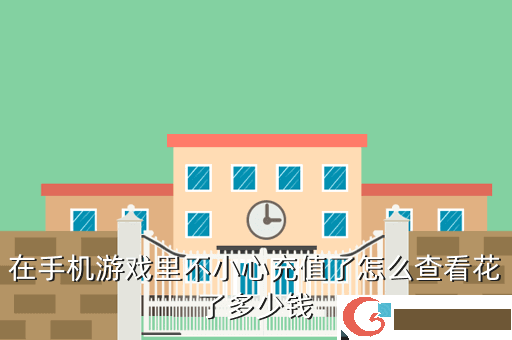 在手机游戏里不小心充值了怎么查看花了多少钱