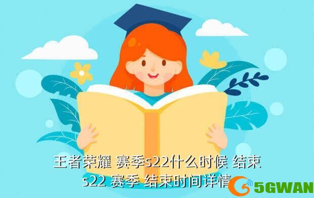 王者荣耀 赛季s22什么时候 结束s22 赛季 结束时间详情