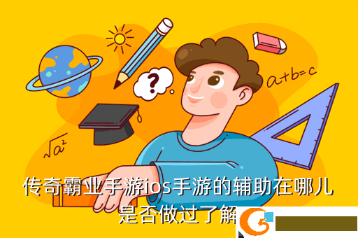 传奇霸业手游ios手游的辅助在哪儿是否做过了解