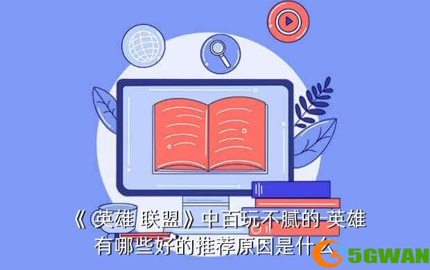 《 英雄 联盟》中百玩不腻的 英雄有哪些好的推荐原因是什么