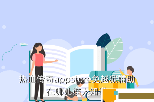 热血传奇appstore免越狱辅助在哪儿谁人知道