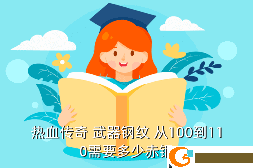 热血传奇 武器钢纹 从100到110需要多少赤铜