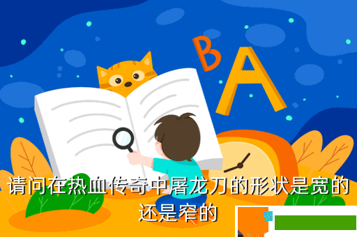 请问在热血传奇中屠龙刀的形状是宽的还是窄的
